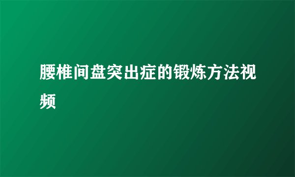腰椎间盘突出症的锻炼方法视频