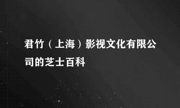 君竹（上海）影视文化有限公司的芝士百科