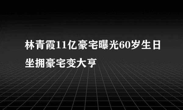 林青霞11亿豪宅曝光60岁生日坐拥豪宅变大亨