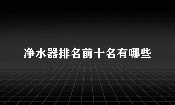 净水器排名前十名有哪些