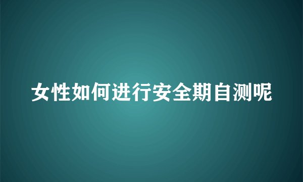 女性如何进行安全期自测呢