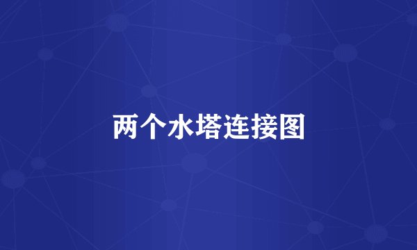 两个水塔连接图