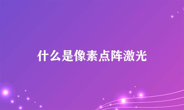 什么是像素点阵激光