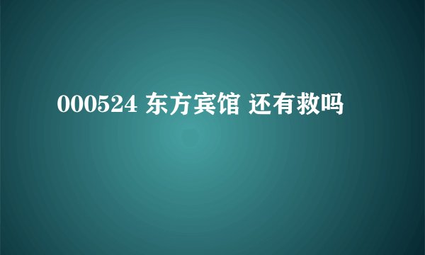 000524 东方宾馆 还有救吗