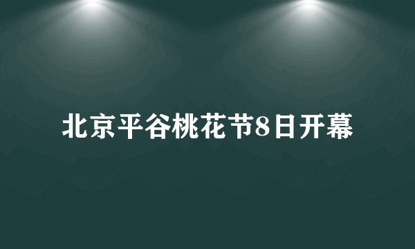 北京平谷桃花节8日开幕
