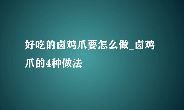 好吃的卤鸡爪要怎么做_卤鸡爪的4种做法