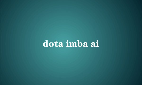 dota imba ai