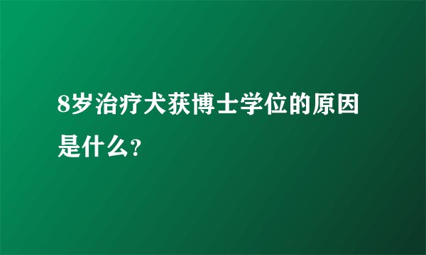 8岁治疗犬获博士学位的原因是什么？