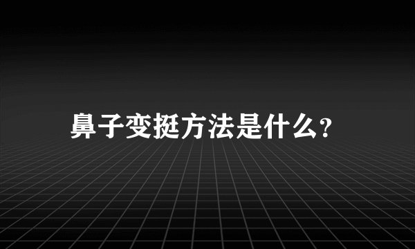 鼻子变挺方法是什么？