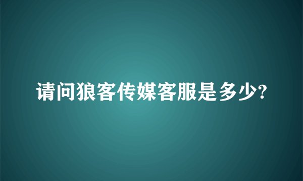 请问狼客传媒客服是多少?