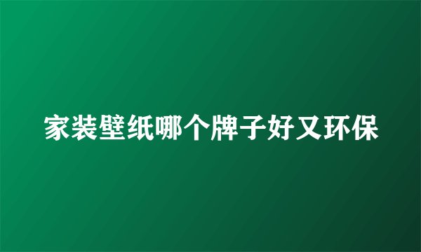 家装壁纸哪个牌子好又环保