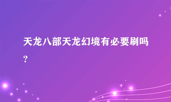 天龙八部天龙幻境有必要刷吗？