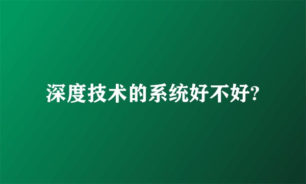 深度技术的系统好不好?