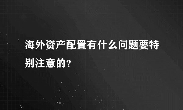 海外资产配置有什么问题要特别注意的?