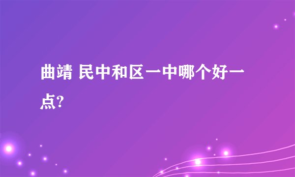 曲靖 民中和区一中哪个好一点?