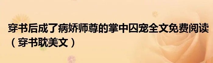 穿书后成了病娇师尊的掌中囚宠全文免费阅读(穿书耽美文)
