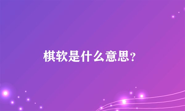 棋软是什么意思？