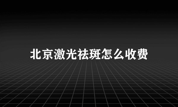 北京激光祛斑怎么收费