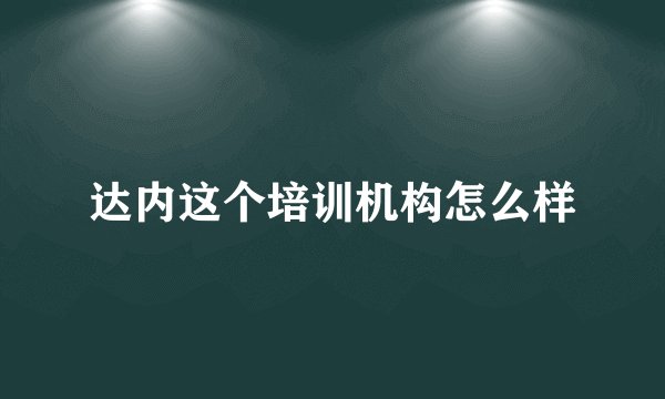 达内这个培训机构怎么样