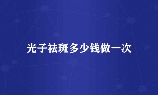 光子祛斑多少钱做一次