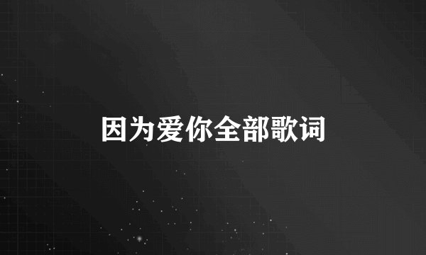 因为爱你全部歌词