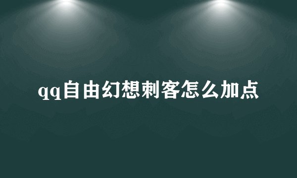 qq自由幻想刺客怎么加点