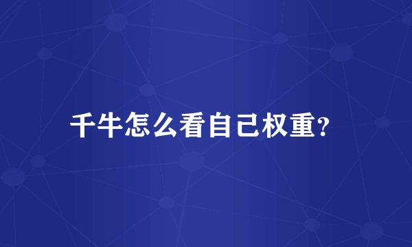 千牛怎么看自己权重?