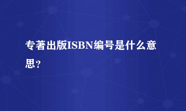专著出版ISBN编号是什么意思?