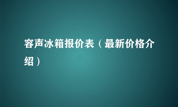 容声冰箱报价表（最新价格介绍）