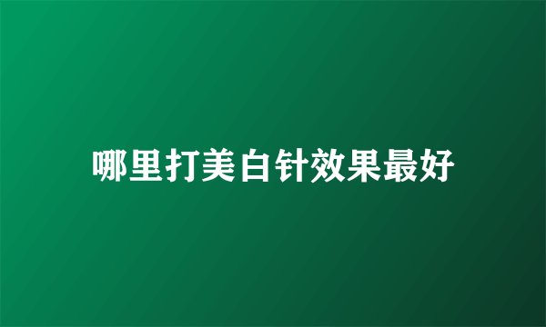 哪里打美白针效果最好