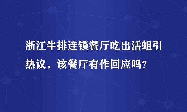 浙江牛排连锁餐厅吃出活蛆引热议，该餐厅有作回应吗？