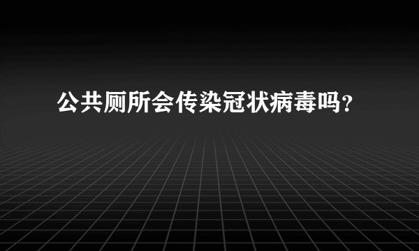 公共厕所会传染冠状病毒吗？