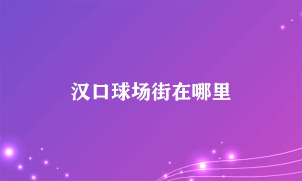 汉口球场街在哪里