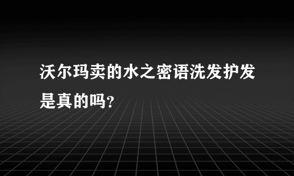 沃尔玛卖的水之密语洗发护发是真的吗?