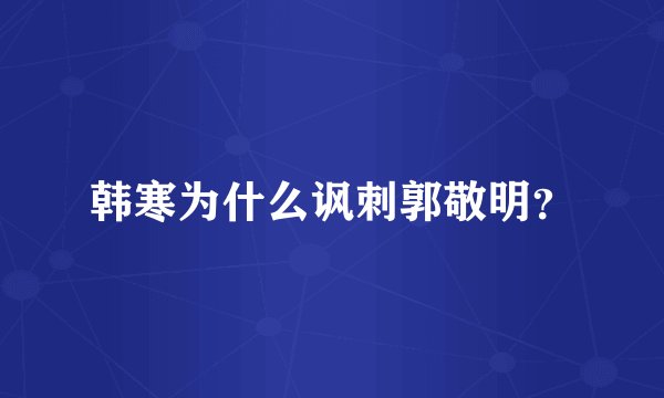 韩寒为什么讽刺郭敬明？