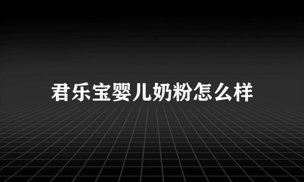 君乐宝婴儿奶粉怎么样