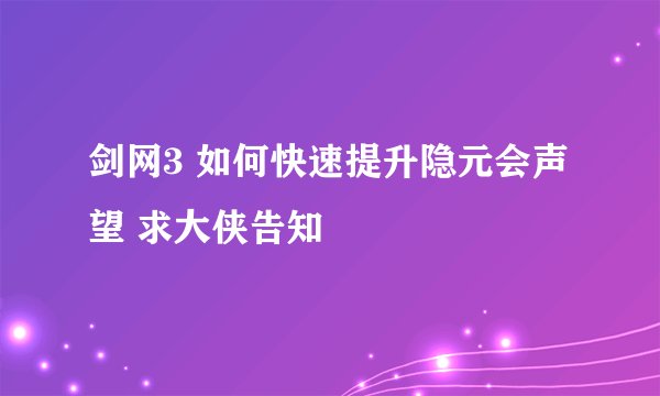 剑网3 如何快速提升隐元会声望 求大侠告知