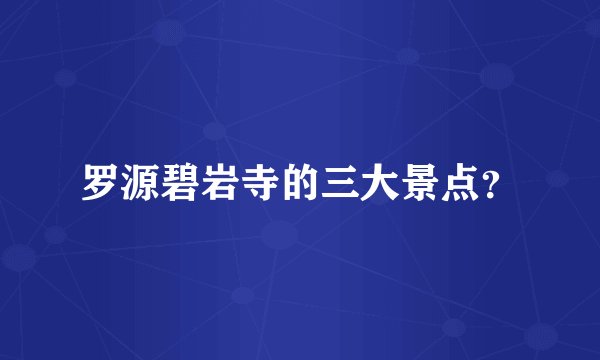 罗源碧岩寺的三大景点？