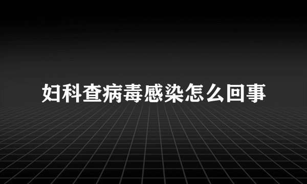 妇科查病毒感染怎么回事
