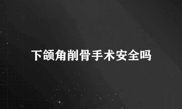 下颌角削骨手术安全吗