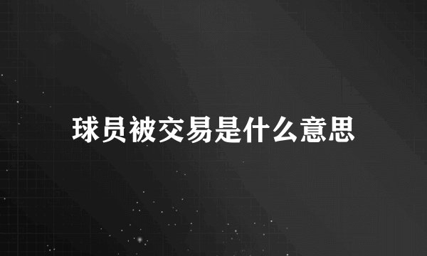 球员被交易是什么意思