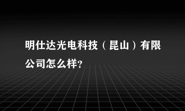明仕达光电科技（昆山）有限公司怎么样？
