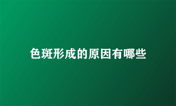 色斑形成的原因有哪些