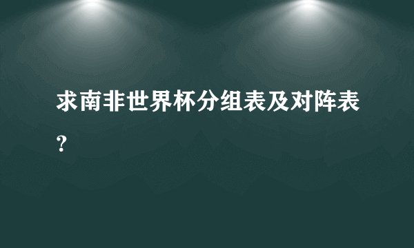 求南非世界杯分组表及对阵表？