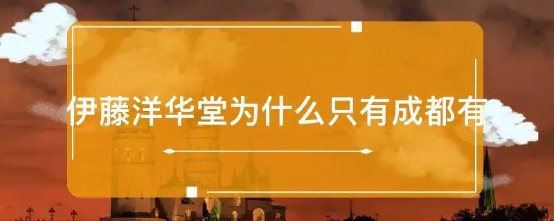 伊藤洋华堂为什么只有成都有