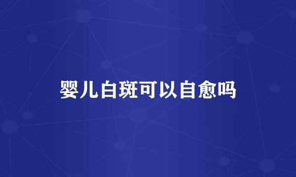 婴儿白斑可以自愈吗