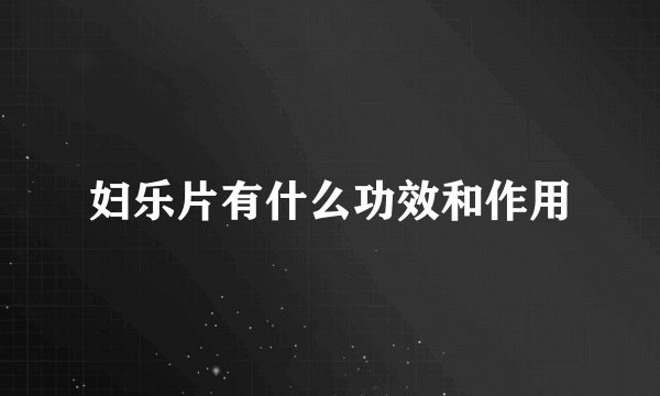 妇乐片有什么功效和作用