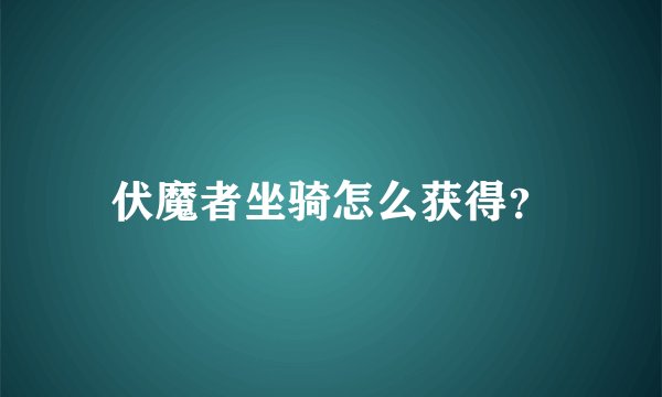 伏魔者坐骑怎么获得？
