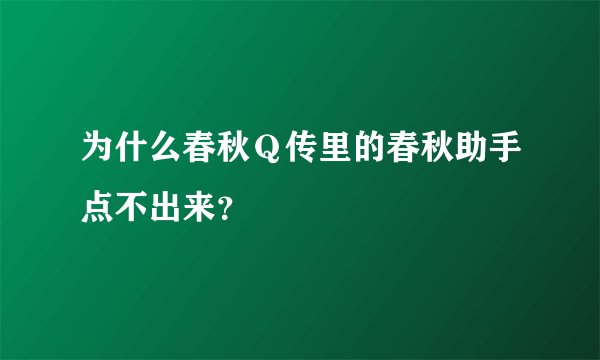 为什么春秋Ｑ传里的春秋助手点不出来？