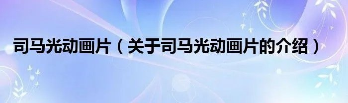 司马光动画片（关于司马光动画片的介绍）